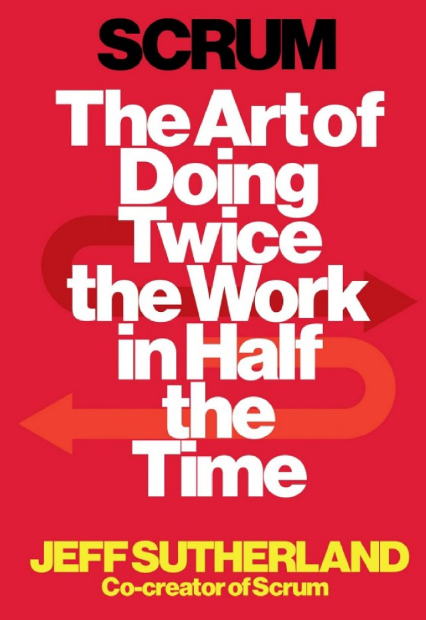 Scrum: The Art of Doing Twice the Work in Half the Time” by Jeff Sutherland