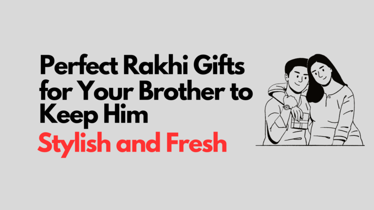 Perfect Rakhi Gifts for Your Brother to Keep Him Stylish and Fresh